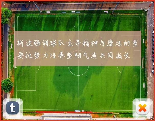 斯波强调球队竞争精神与磨炼的重要性努力培养坚韧气质共同成长